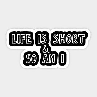 Life Is Short & So Am I Quote Sticker